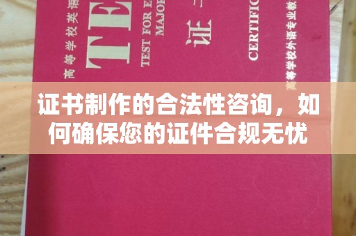 长春证书制作的合法性咨询，如何确保您的证件合规无忧